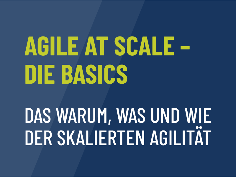 Agile at Scale – die Basics: Das Warum, Was und Wie der skalierten Agilität