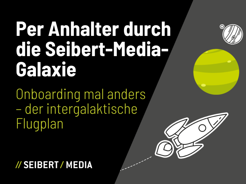 Per Anhalter durch die Seibert-Media-Galaxie – Onboarding mal anders mit dem intergalaktischen Flugplan