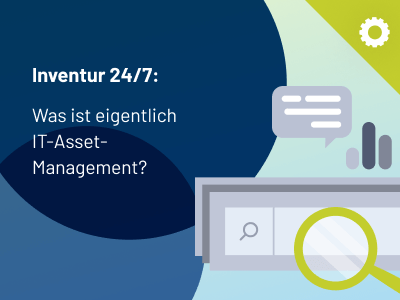 Inventur 24/7: Was ist eigentlich IT-Asset-Management?
