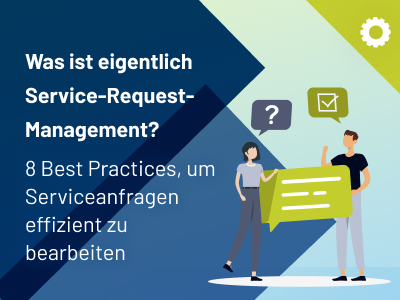 Was ist eigentlich Service-Request-Management? 8 Best Practices, um Serviceanfragen effizient zu bearbeiten